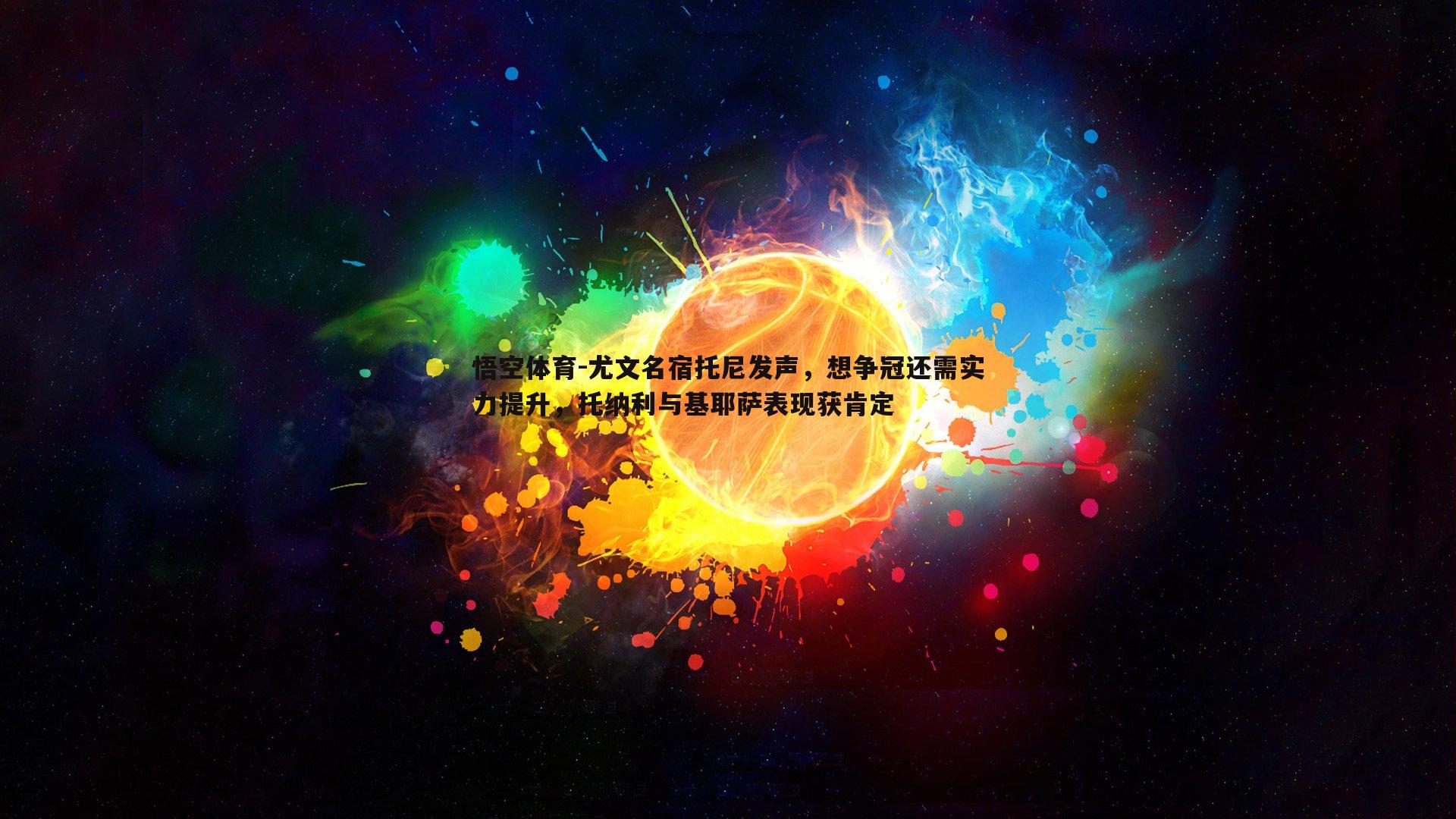 悟空体育-尤文名宿托尼发声，想争冠还需实力提升，托纳利与基耶萨表现获肯定-第1张图片-悟空体育